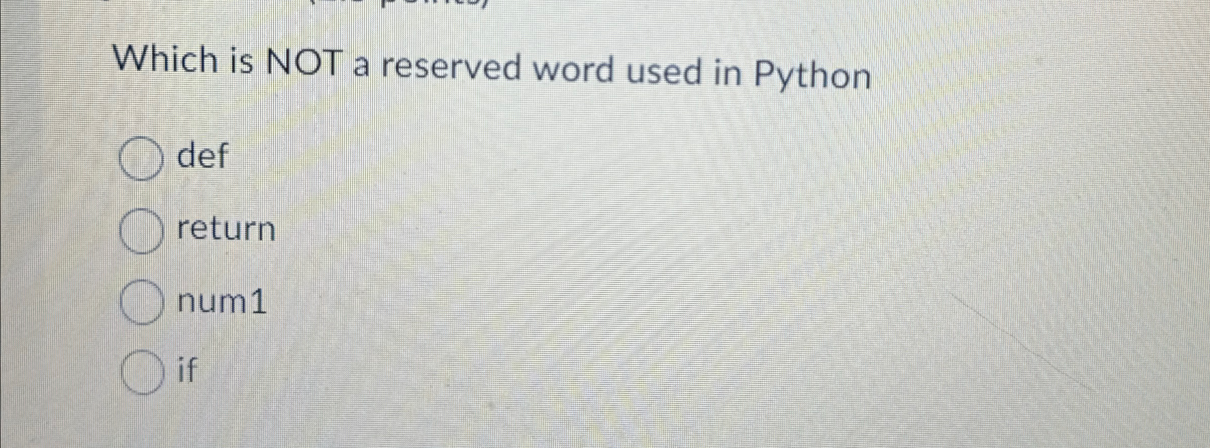  Which is NOT a reserved word used in Python def return