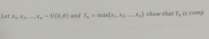  Let x1,x2,dots,xnU(0,) and Yn=max{x1,x2,dots,xn} show that Yn is comp 