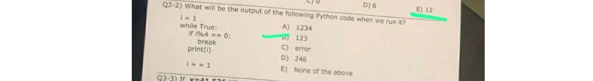  D)6 E)12 I=1 while True: If 1%4==0 : break print(i) A)1234