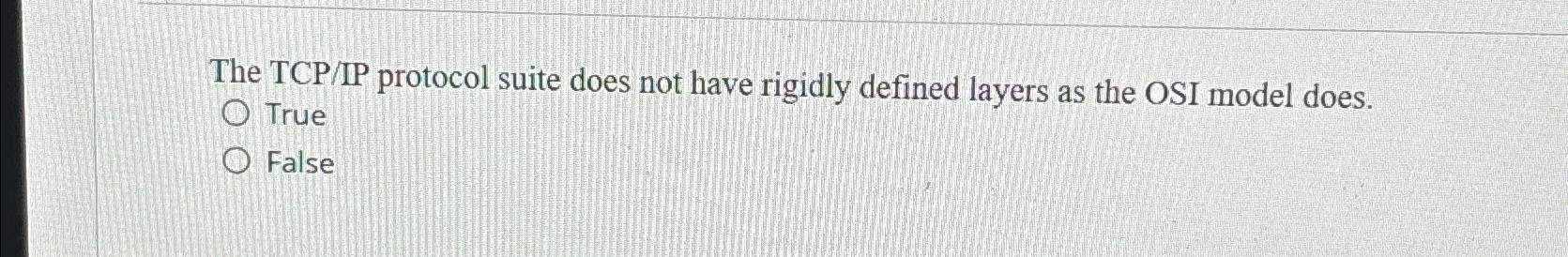  The TCP/IP protocol suite does not have rigidly defined layers as