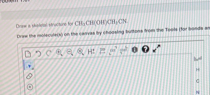  Draw a skeletal structure for CH3CH(OH)CH2CN. Draw the molecule(s) on the