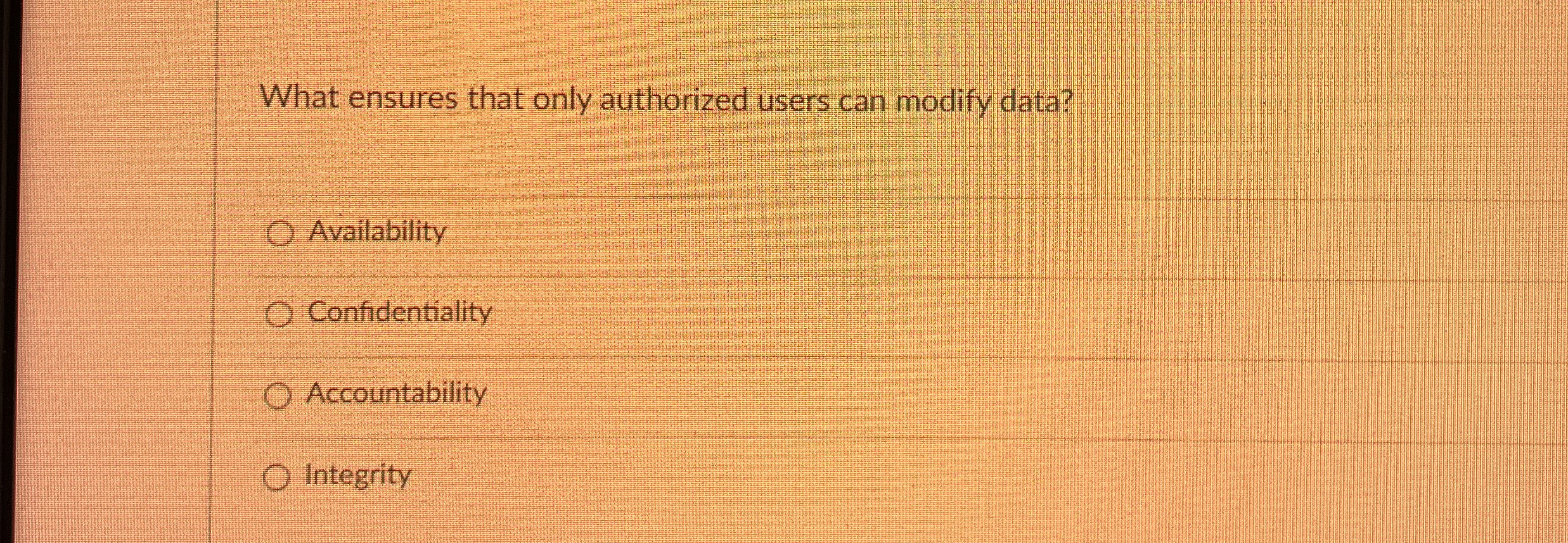  What ensures that only authorized users can modify data? Availability Confidentiality