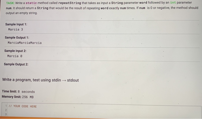  plz use java. TASK: Write a static method called repeatString that