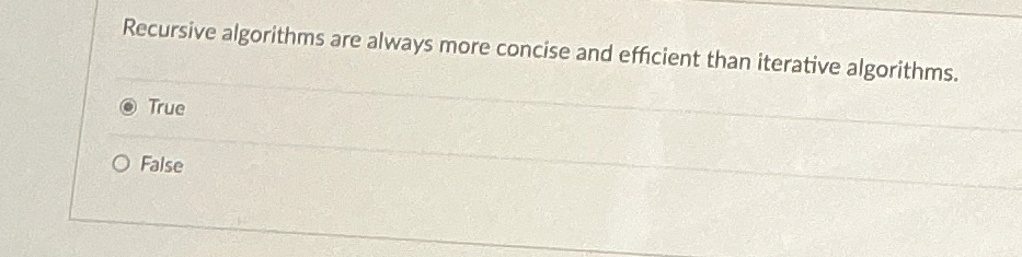  Recursive algorithms are always more concise and efficient than iterative algorithms.