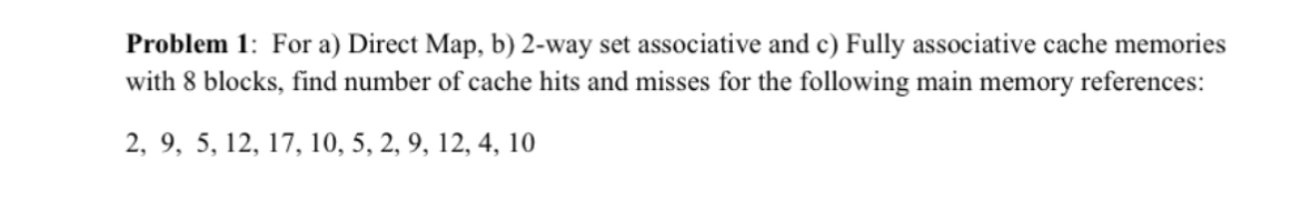  Problem 1: For a) Direct Map, b)2-way set associative and c)
