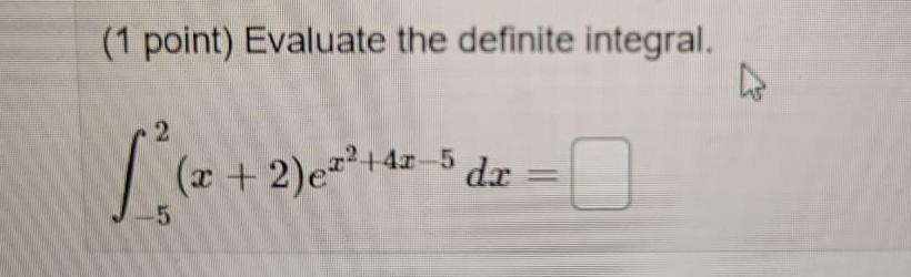  (1 point) Evaluate the definite integral. & 2 (x + 2)er?+42-5