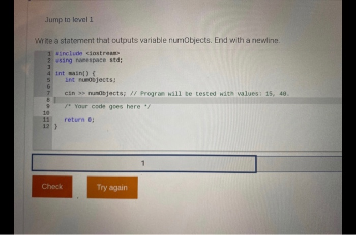  Jump to level 1 Write a statement that outputs variable numObjects.