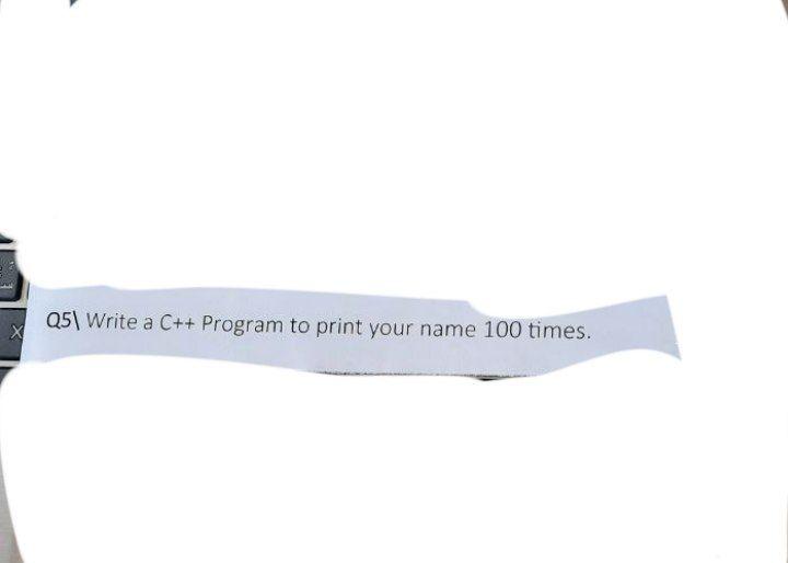 Q5| Write a C++ Program to print your name 100 times