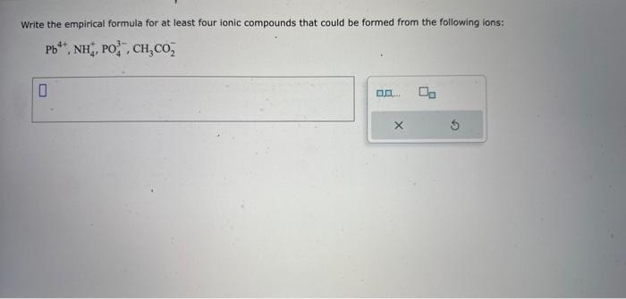  Write the empirical formula for at least four ionic compounds that