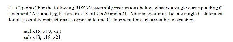  2 - (2 points ) For the following RISC-V assembly instructions