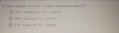  Given variable numcars =9, which statement outputs 9? Put "numcars" to