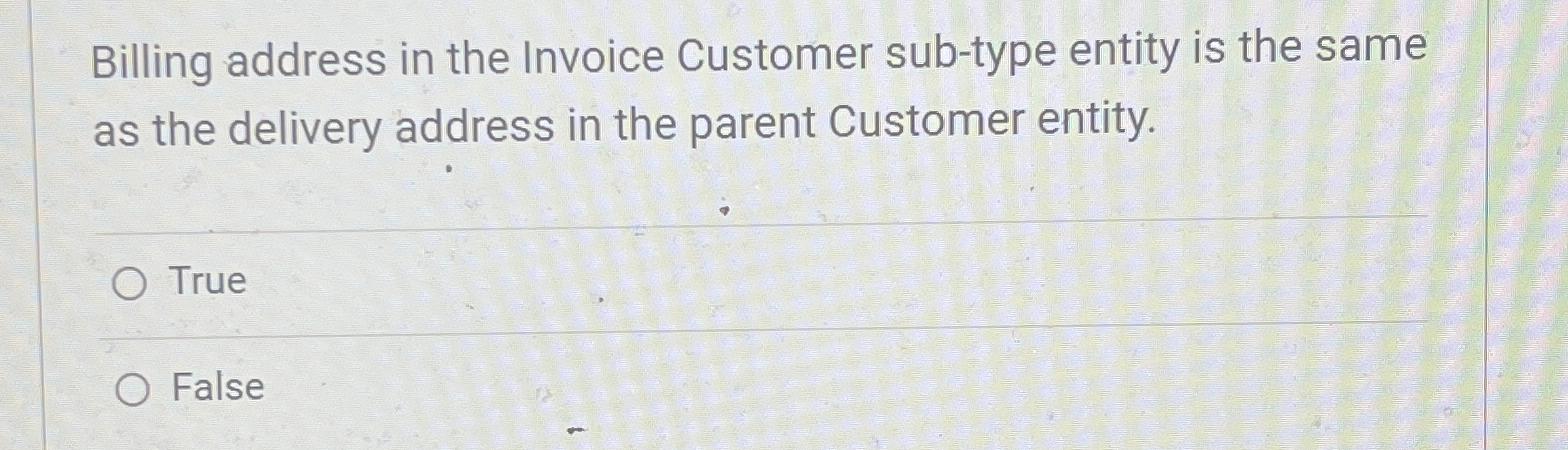 Billing address in the Invoice Customer sub-type entity is the same