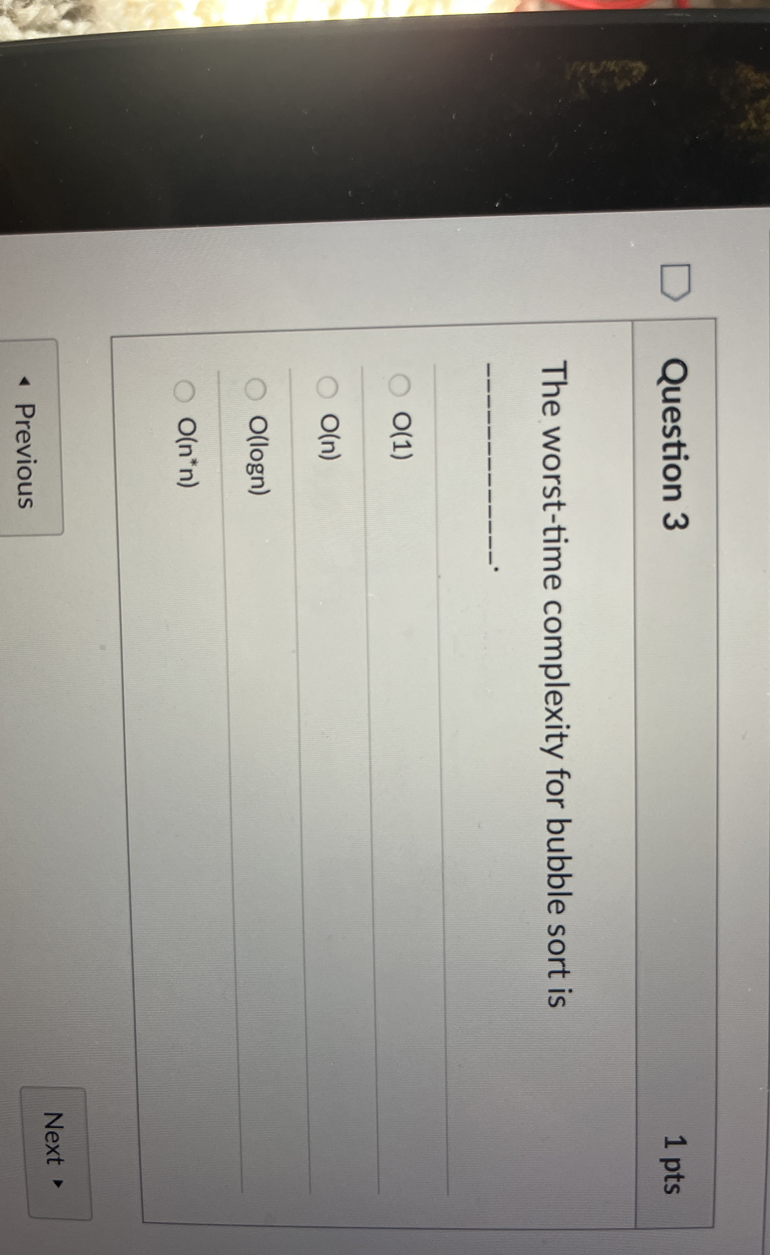  Question 3 1 pts The worst-time complexity for bubble sort is