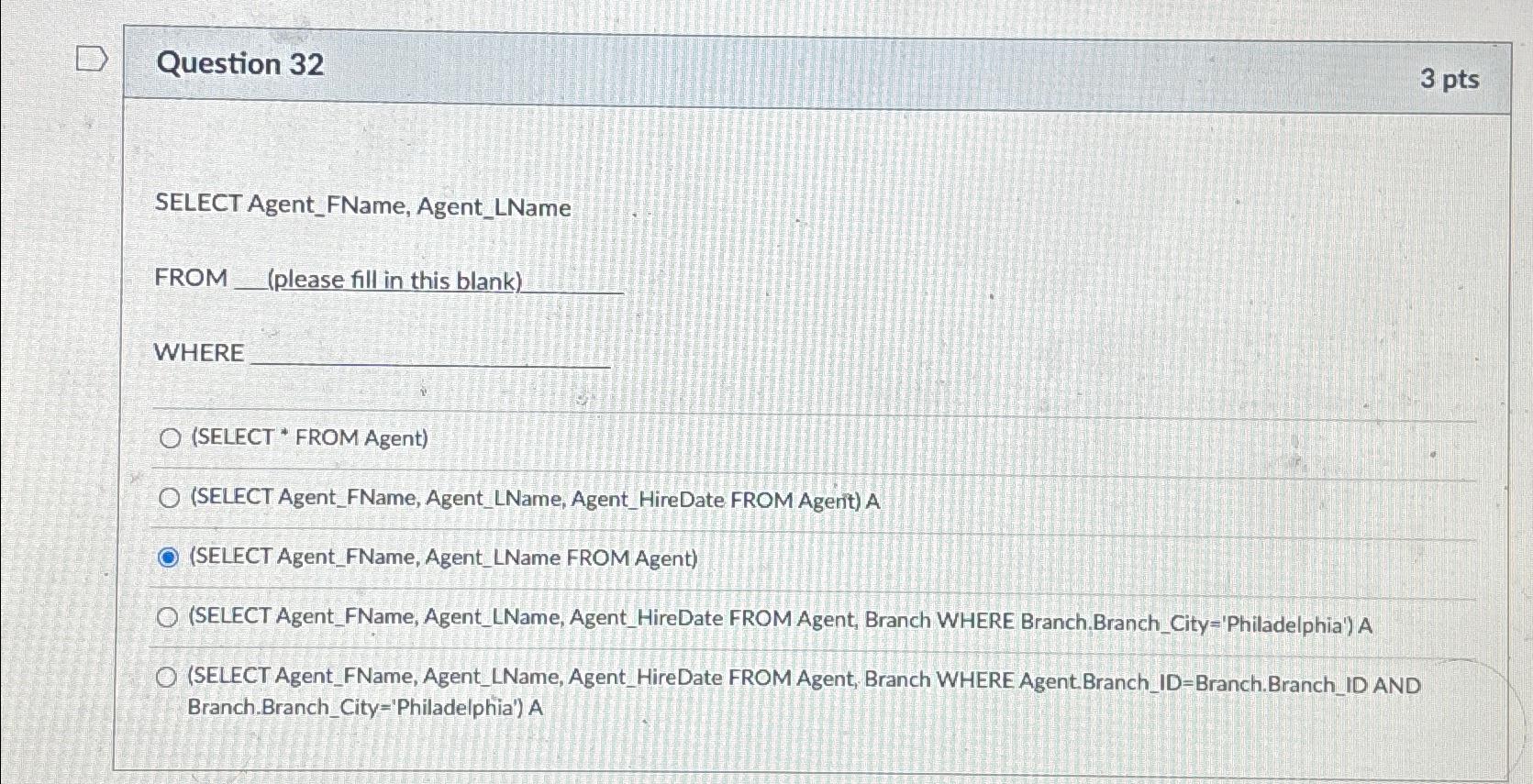  Question 32 3 pts SELECT Agent_FName, Agent_LName FROM (please fill in