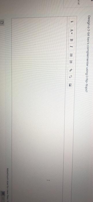  Design a 3-bit two's complementer using D flip-flops? utot 2 A