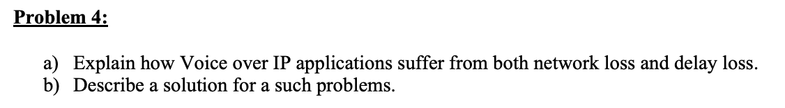  Problem 4: a) Explain how Voice over IP applications suffer from