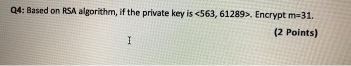  Q4: Based on RSA algorithm, if the private key is .