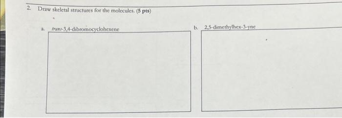 Draw skeletal structures for the molecules. 2. Draw skeletal structures for the