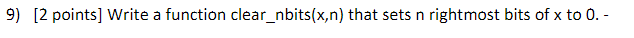  9) [2 points] Write a function clear_nbits(x,n) that sets n rightmost