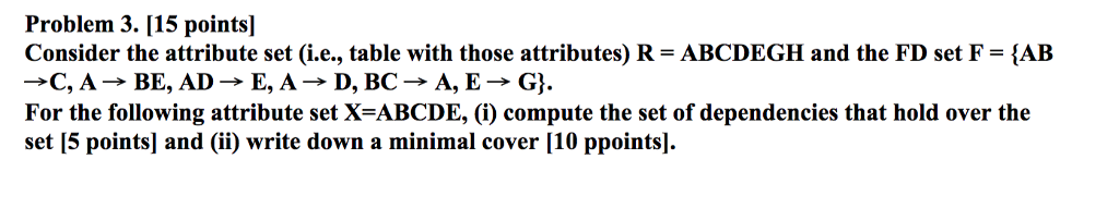  Problem 3. [15 points] Consider the attribute set (i.e., table with