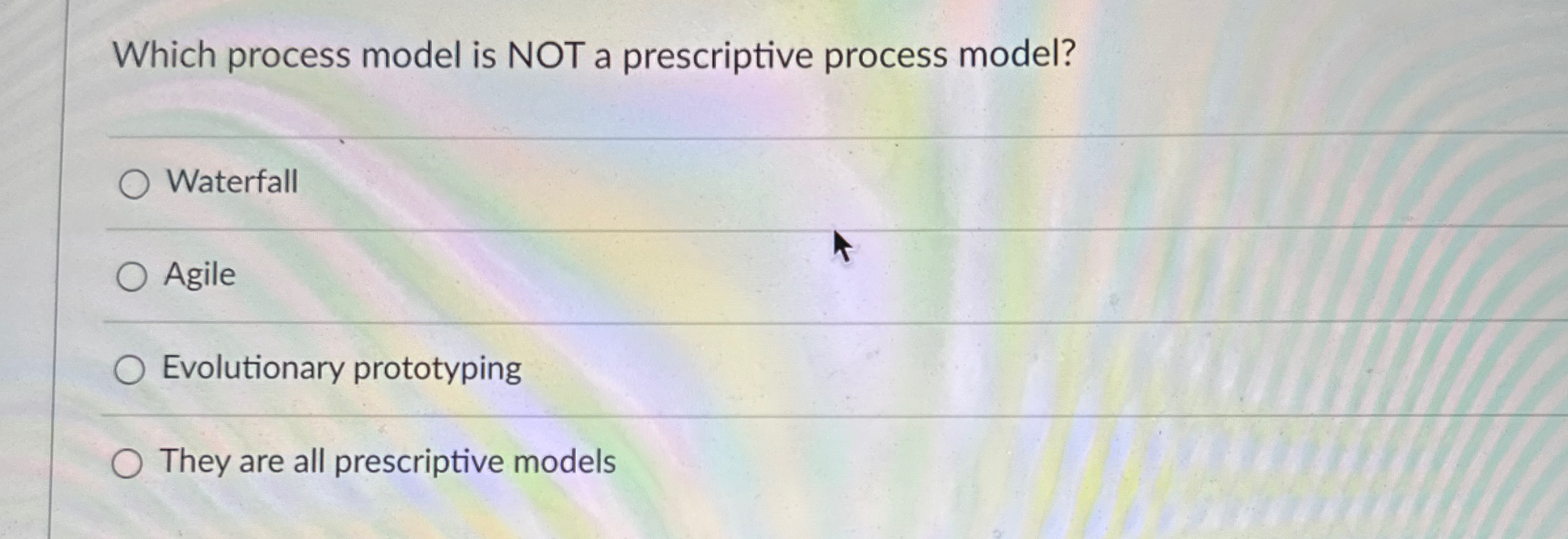  Which process model is NOT a prescriptive process model? Waterfall Agile