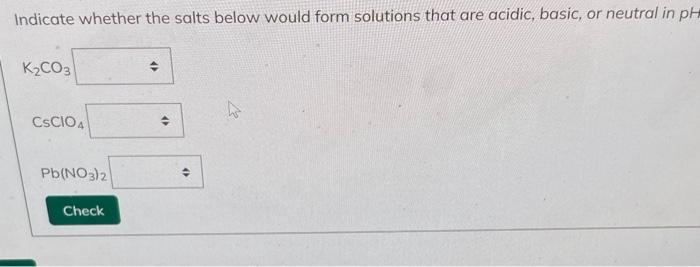  Indicate whether the salts below would form solutions that are acidic,