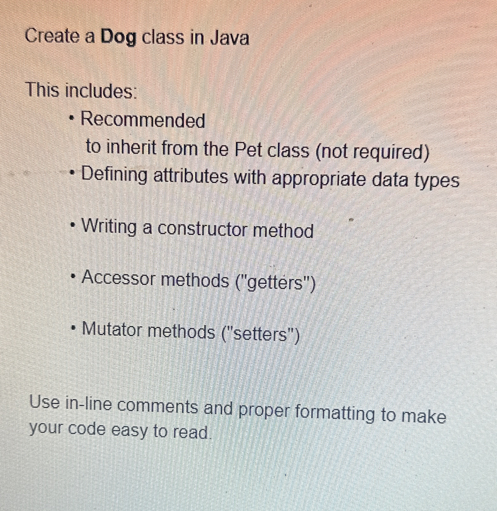  Create a Dog class in Java This includes: Recommended to inherit