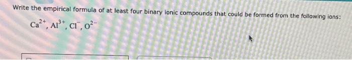  Write the empirical formula of at least four binary ionic compounds