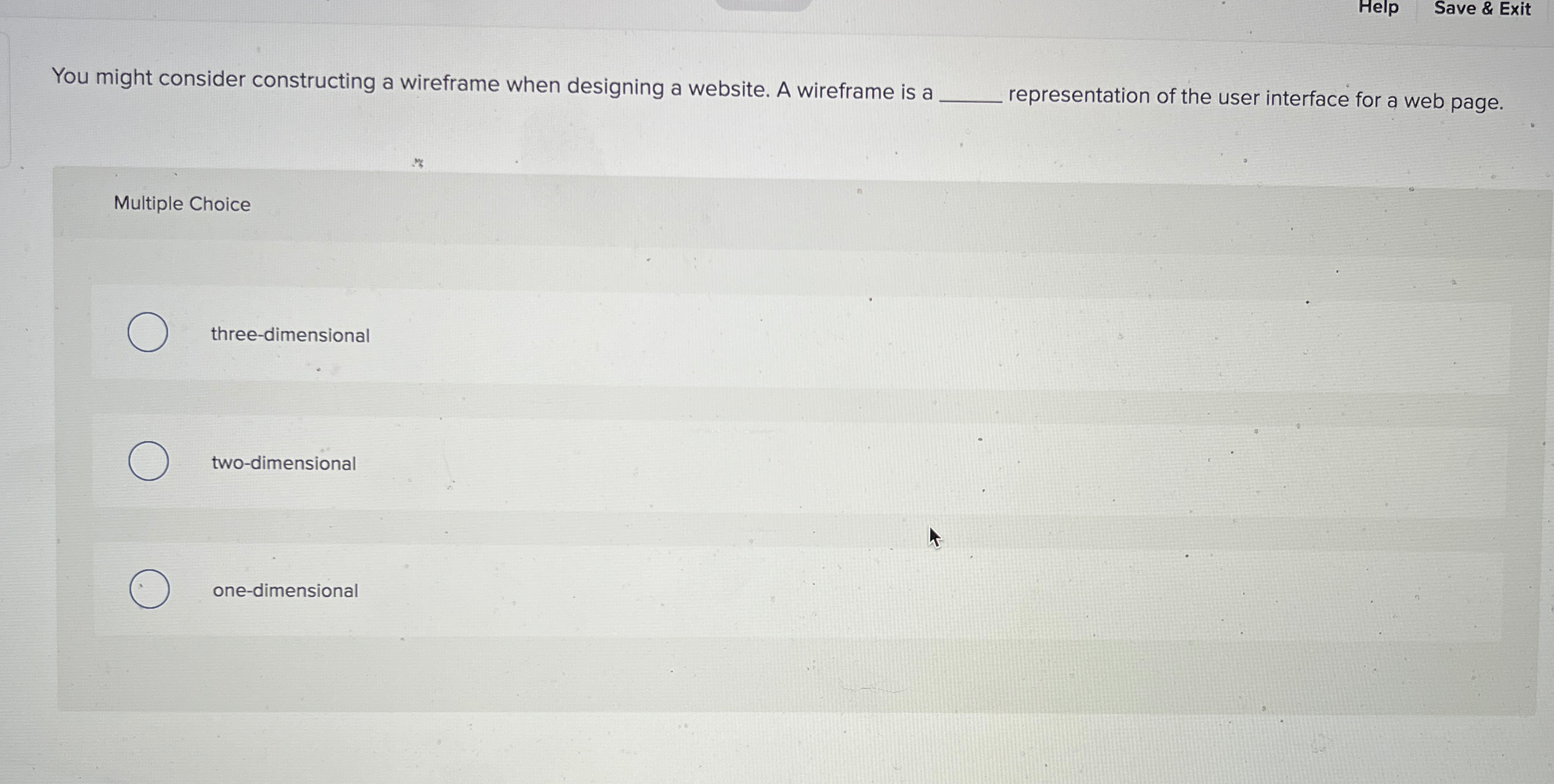  Help Save & Exit You might consider constructing a wireframe when