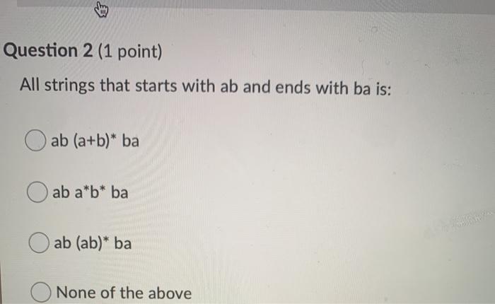  Question 2 (1 point) All strings that starts with ab and