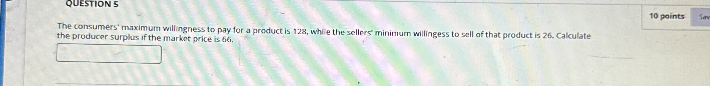  QUESTION 5 The consumers' maximum willingness to pay for a product