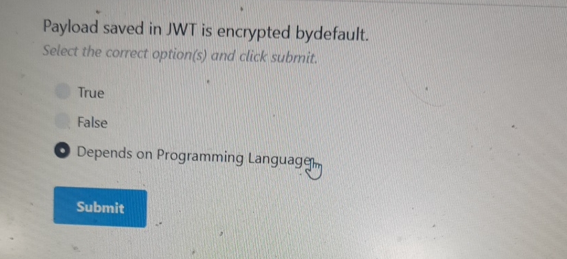  Payload saved in JWT is encrypted bydefault. Select the correct option(s)