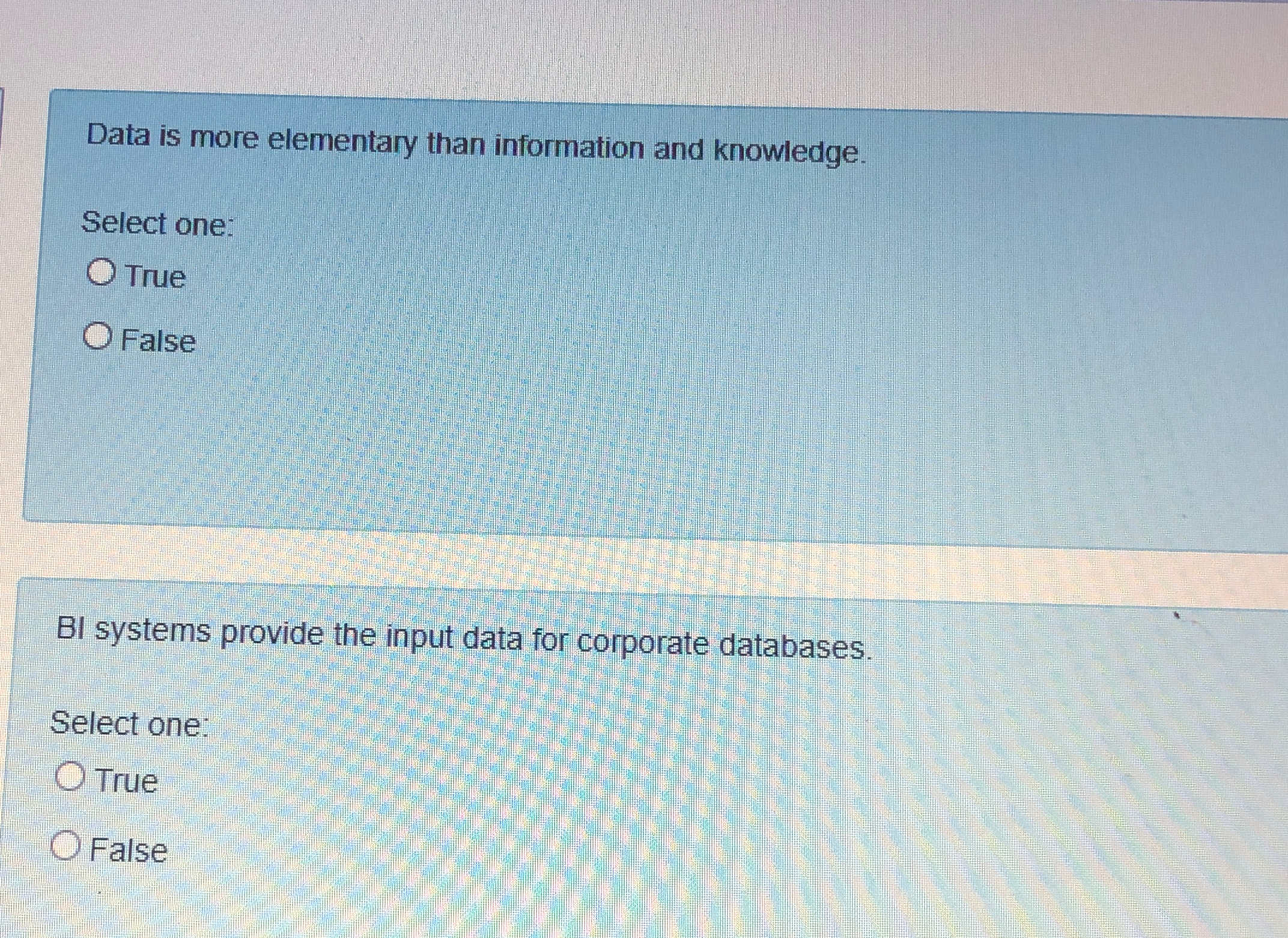  Data is more elementary than information and knowledge. Select one: True