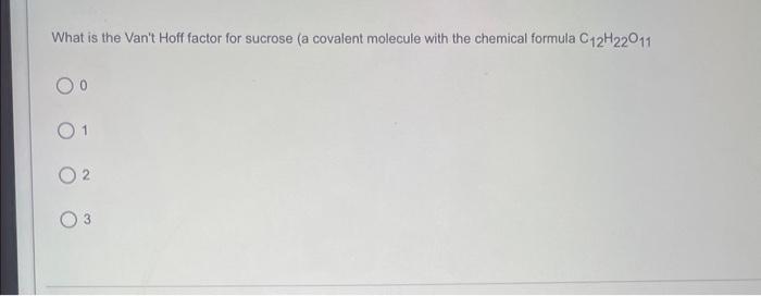  What is the Van't Hoff factor for sucrose (a covalent molecule
