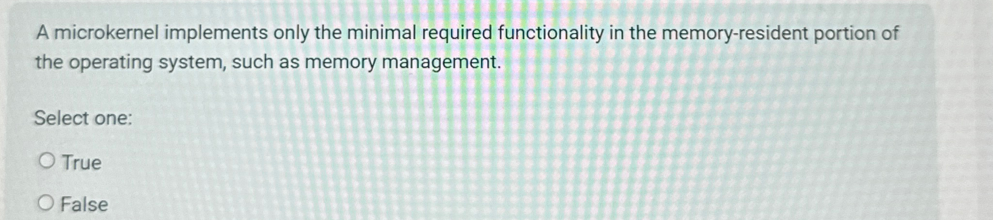  A microkernel implements only the minimal required functionality in the memory-resident