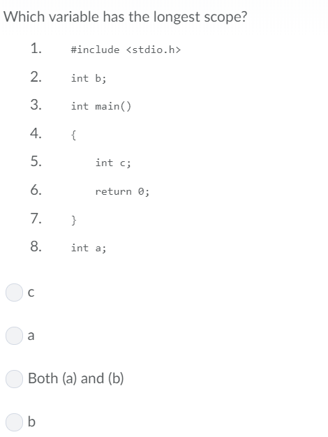  Which variable has the longest scope? include 2. int b; 3.