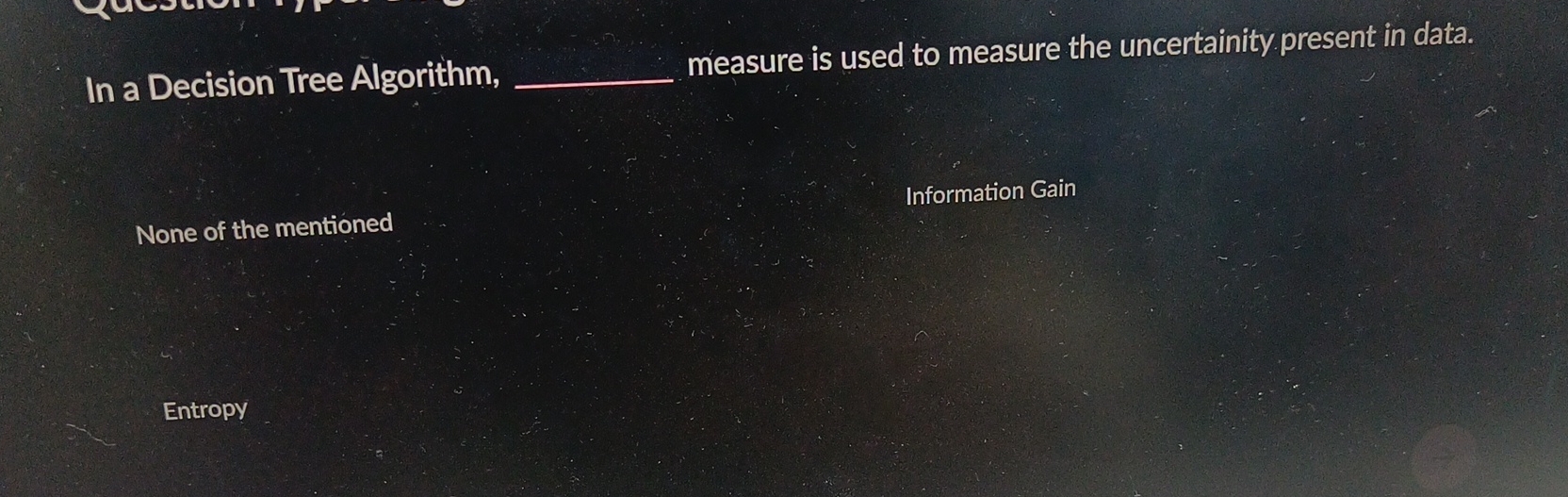  In a Decision Tree Algorithm, q, measure is used to measure