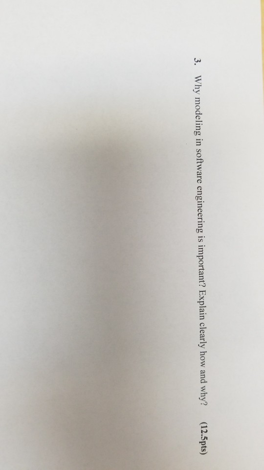  3. Why modeling in software engineering is important? Explain clearly how