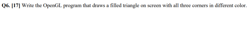  Q6. [17] Write the OpenGL program that draws a filled triangle