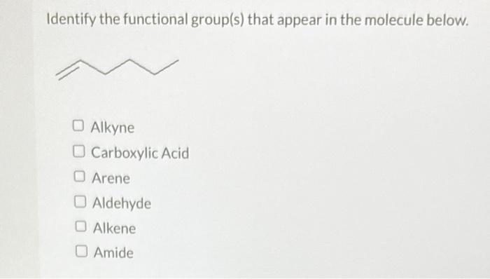  Identify the functional group(s) that appear in the molecule below. Alkyne