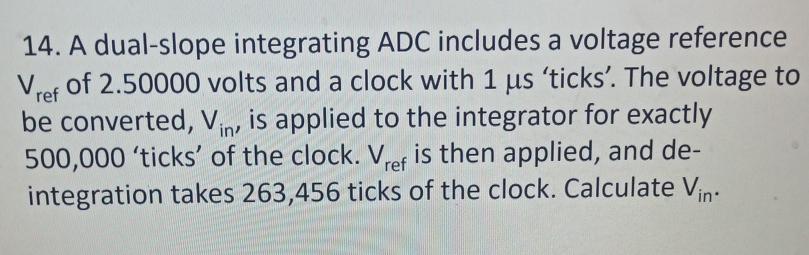  A dual-slope integrating ADC includes a voltage reference Vref of 2.50000