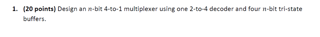  (20 points) Design an n-bit 4-to-1 multiplexer using one 2-to-4 decoder