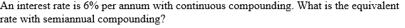 An interest rate is 6% per annum with continuous compounding. What