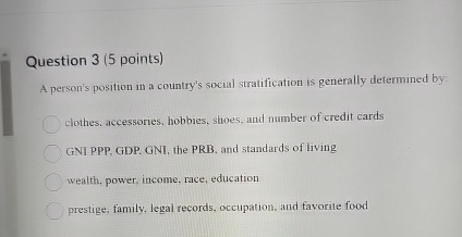  Question 3(5 points) A person's position in a country's social stratification