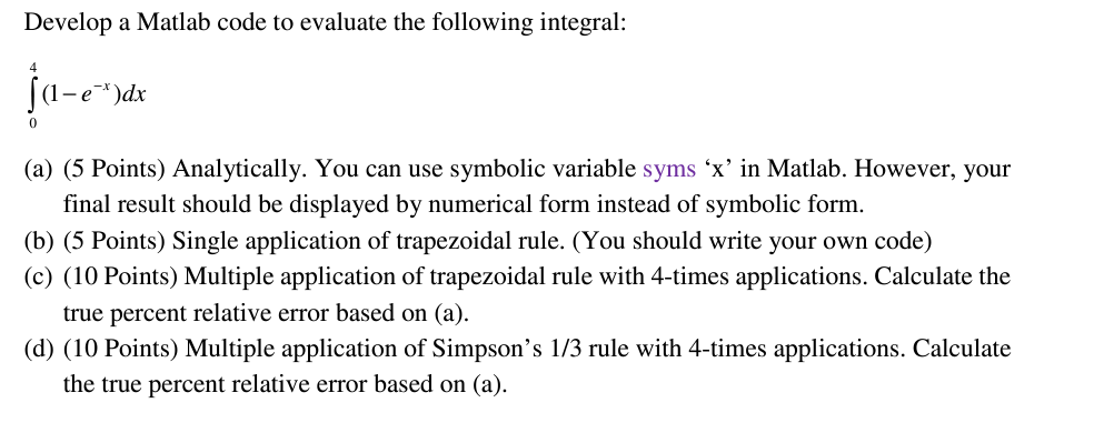  Develop a Matlab code to evaluate the following integral: 04(1-e-x)dx (a)