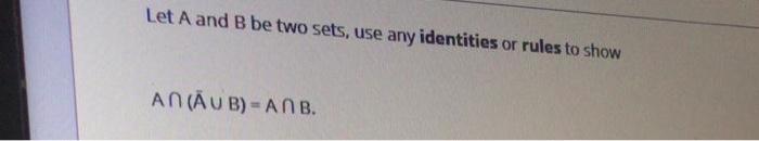  Let A and B be two sets, use any identities or