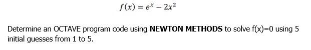 Octave f(x) = et - 2x2 Determine an OCTAVE program code using