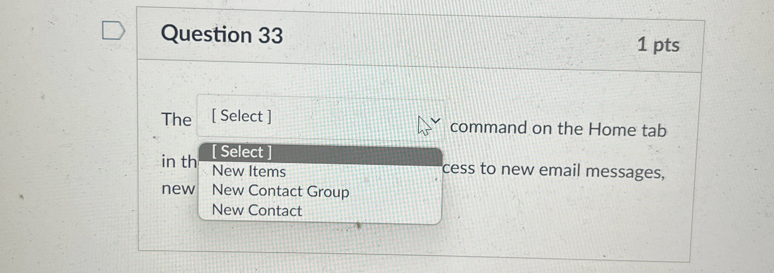  Question 33 1 pts The [ Select] command on the Home
