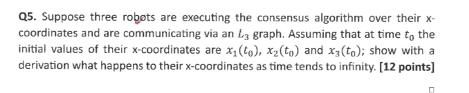  Q5. Suppose three robots are executing the consensus algorithm over their