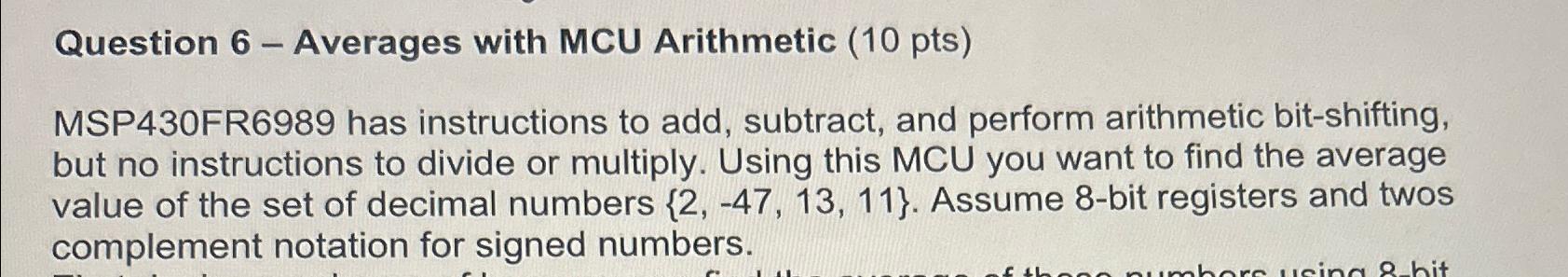  Question 6- Averages with MCU Arithmetic (10 pts) MSP430FR6989 has instructions